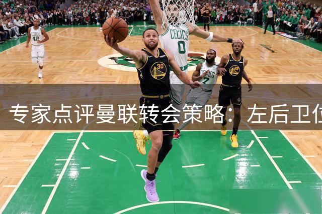 专家点评曼联转会策略：左后卫位置成明显短板